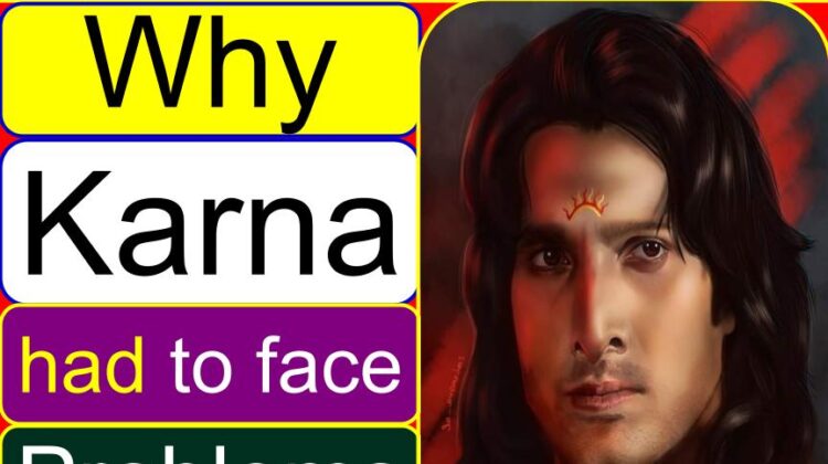 Why Karna had to (suffer) face problems, hardship, discrimination, misfortune in his life