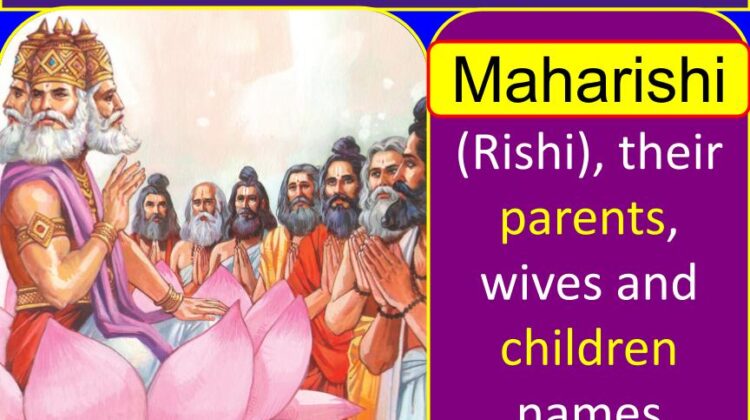 List of Maharishi (Rishi), their parents, wives and children names