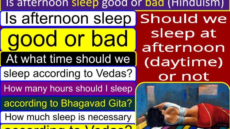 Is afternoon sleep good or bad (Hinduism)? | At what time should we sleep according to Vedas? | How many hours should I sleep according to Bhagavad Gita? | How much sleep is necessary according to Vedas?
