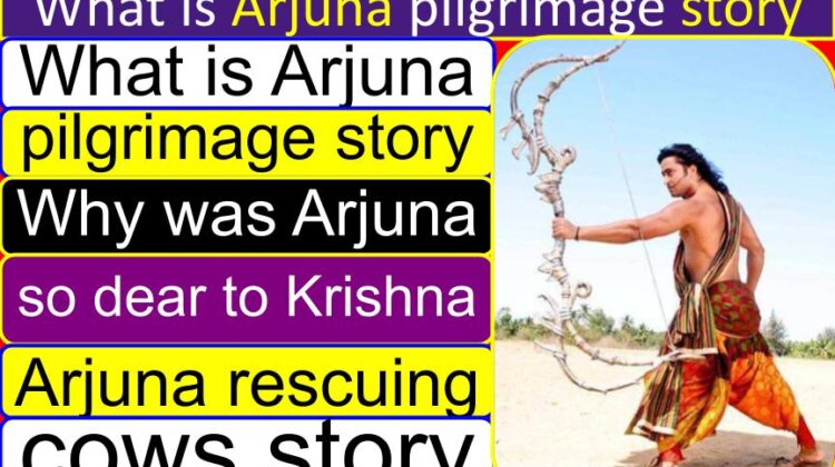 What is Arjuna pilgrimage story | Arjuna rescuing cows story | Why was Arjuna so dear to Krishna | Importance of keeping one’s word