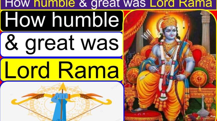 How humble & great was Lord Rama | What are Lord Rama’s good qualities? | What are the three noble qualities of Rama? | What are Rama’s virtues? | What is unique about Rama?