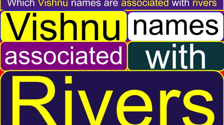 Which Lord Vishnu names are associated with rivers | Which river is associated with Vishnu? | How is Ganga related to Lord Vishnu? | Which river is associated with Vishnu the preserver and protector