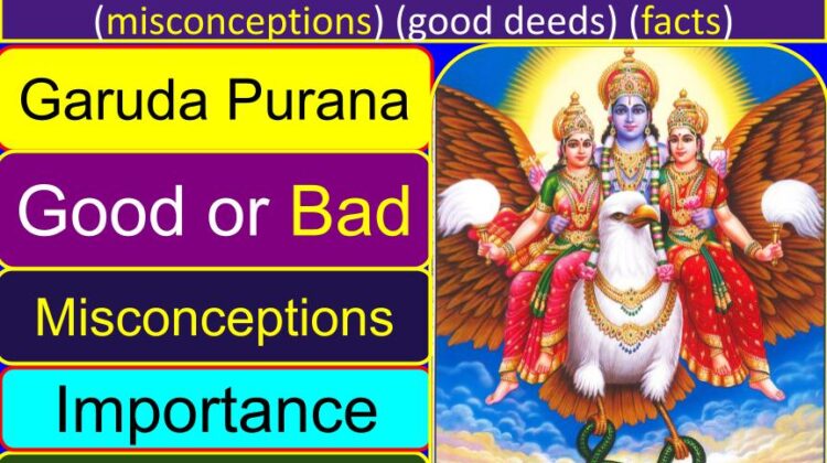 Garuda Purana is good or bad (importance) (misconceptions, good deeds, facts, significance) | | What is the purpose of Garuda Purana? | What is the story of Garuda? | What Garuda Purana says about death? | Is Garuda Purana true?